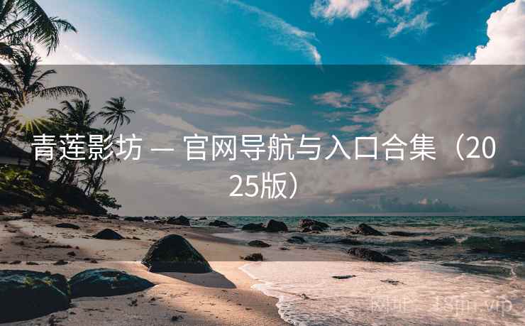 青莲影坊 — 官网导航与入口合集（2025版）