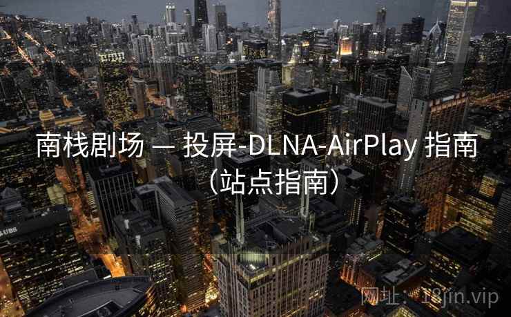 南栈剧场 — 投屏-DLNA-AirPlay 指南(站点指南) 南栈剧场 — 投屏-DLNA-AirPlay 指南(站点指南)