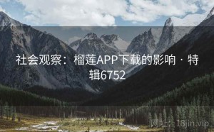 社会观察：榴莲APP下载的影响 · 特辑6752